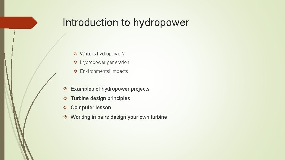 Introduction to hydropower What is hydropower? Hydropower generation Environmental impacts Examples of hydropower projects