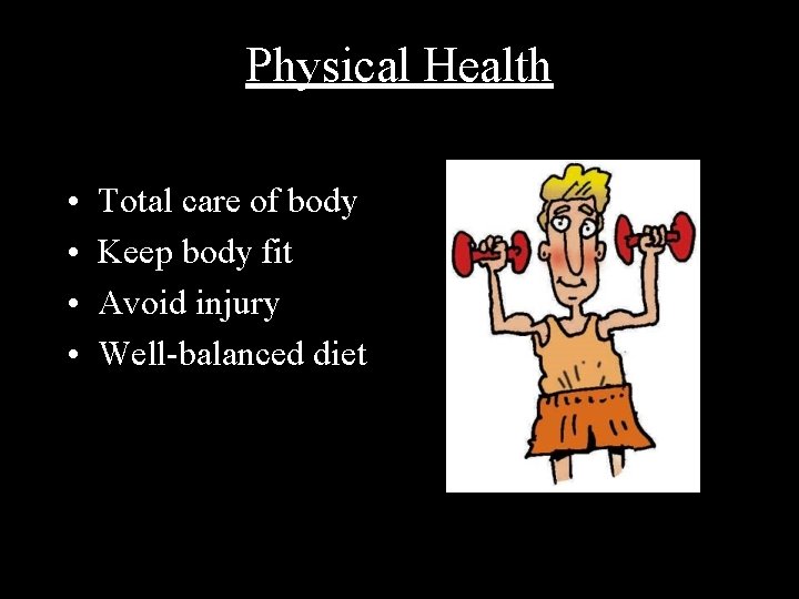 Physical Health • • Total care of body Keep body fit Avoid injury Well-balanced