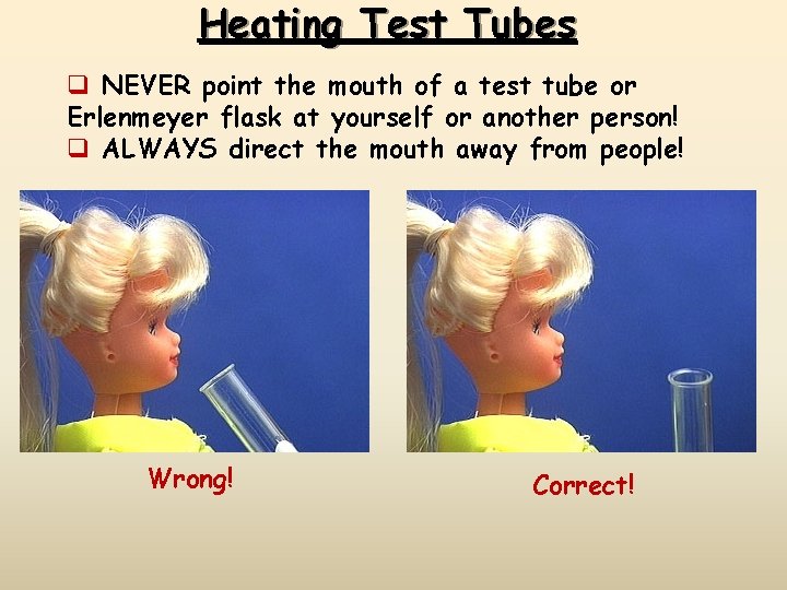 Heating Test Tubes q NEVER point the mouth of a test tube or Erlenmeyer