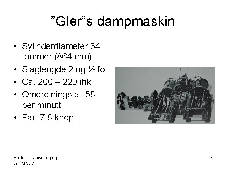 ”Gler”s dampmaskin • Sylinderdiameter 34 tommer (864 mm) • Slaglengde 2 og ½ fot