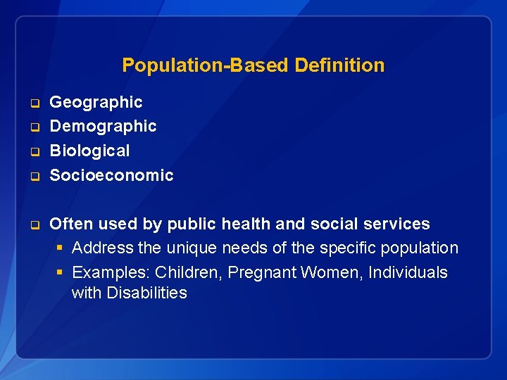 Population-Based Definition q q q Geographic Demographic Biological Socioeconomic Often used by public health