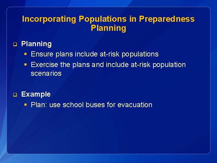 Incorporating Populations in Preparedness Planning q Planning § Ensure plans include at-risk populations §