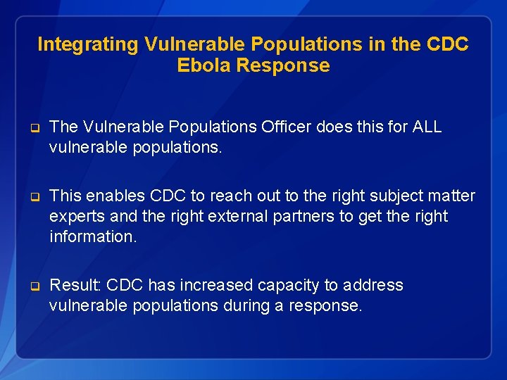 Integrating Vulnerable Populations in the CDC Ebola Response q The Vulnerable Populations Officer does