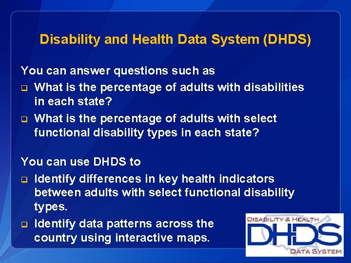 Disability and Health Data System (DHDS) You can answer questions such as q What