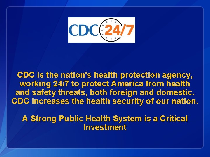 CDC is the nation's health protection agency, working 24/7 to protect America from health