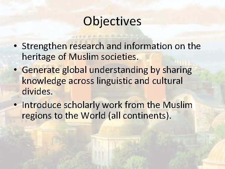 Objectives • Strengthen research and information on the heritage of Muslim societies. • Generate