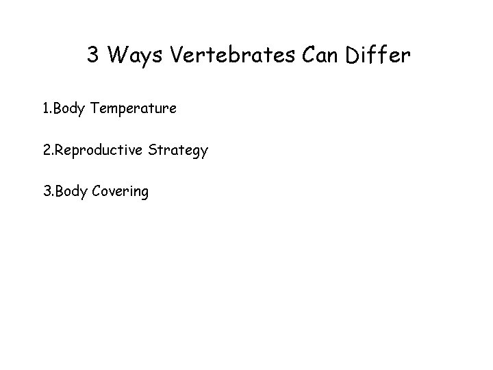 3 Ways Vertebrates Can Differ 1. Body Temperature 2. Reproductive Strategy 3. Body Covering