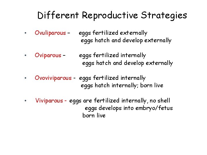 Different Reproductive Strategies • Ovuliparous – eggs fertilized externally eggs hatch and develop externally