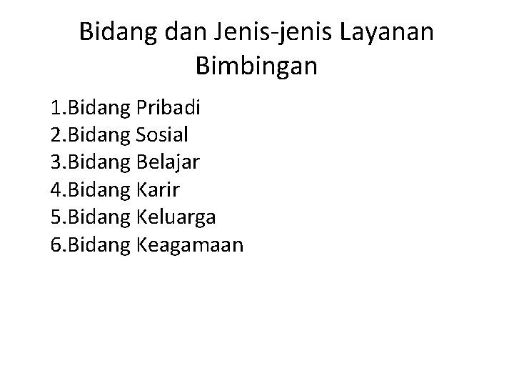 Bidang dan Jenis-jenis Layanan Bimbingan 1. Bidang Pribadi 2. Bidang Sosial 3. Bidang Belajar