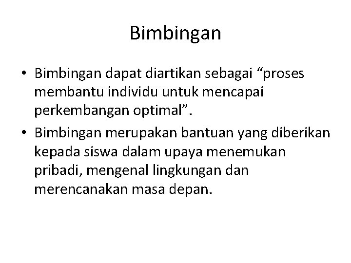 Bimbingan • Bimbingan dapat diartikan sebagai “proses membantu individu untuk mencapai perkembangan optimal”. •