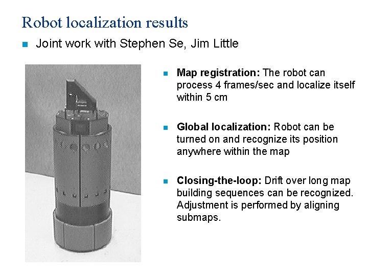 Robot localization results n Joint work with Stephen Se, Jim Little n Map registration: