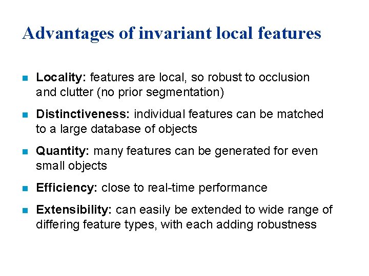 Advantages of invariant local features n Locality: features are local, so robust to occlusion