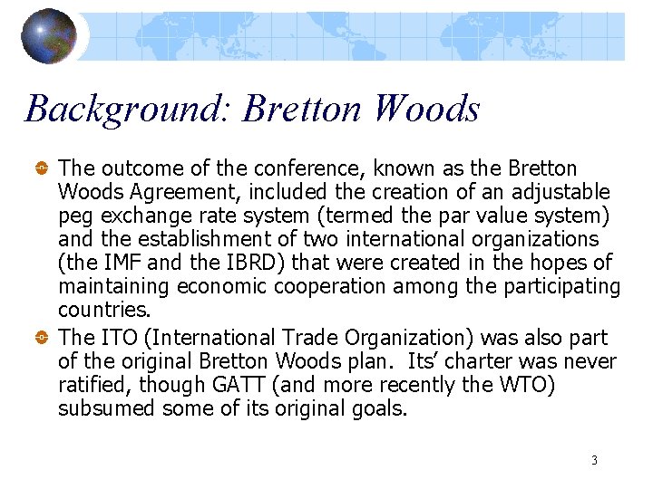 Background: Bretton Woods The outcome of the conference, known as the Bretton Woods Agreement,