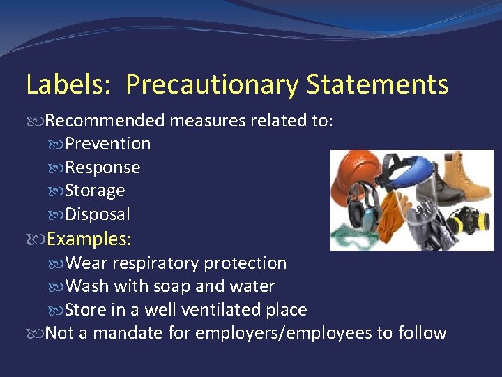 Labels: Precautionary Statements Recommended measures related to: Prevention Response Storage Disposal Examples: Wear respiratory