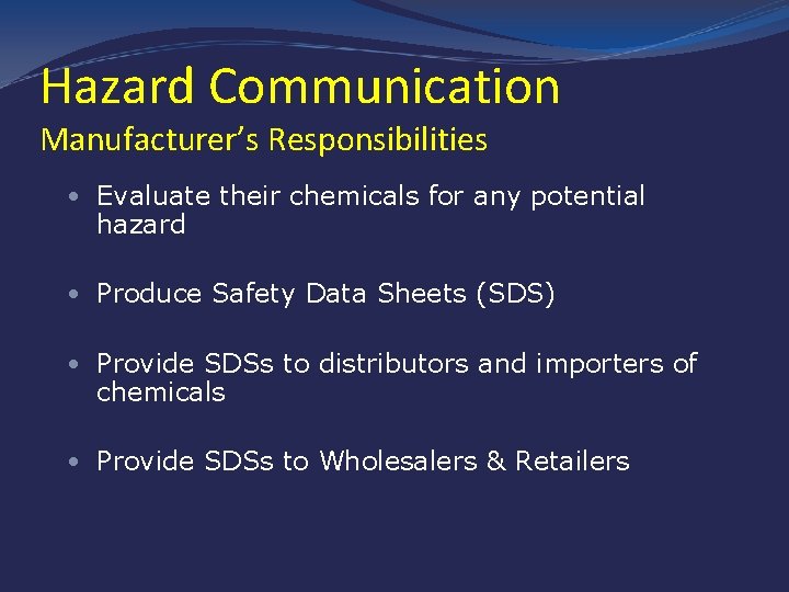 Hazard Communication Manufacturer’s Responsibilities • Evaluate their chemicals for any potential hazard • Produce
