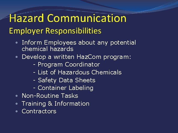 Hazard Communication Employer Responsibilities • Inform Employees about any potential chemical hazards • Develop