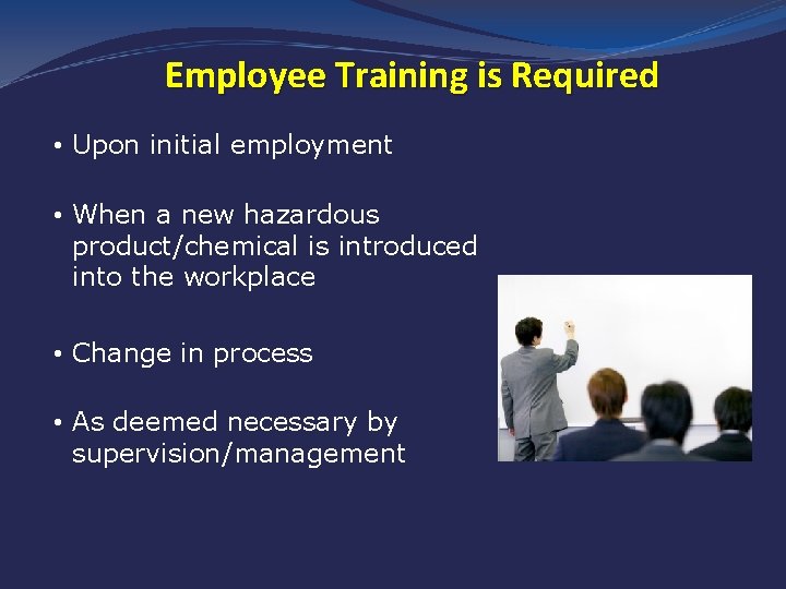 Employee Training is Required • Upon initial employment • When a new hazardous product/chemical