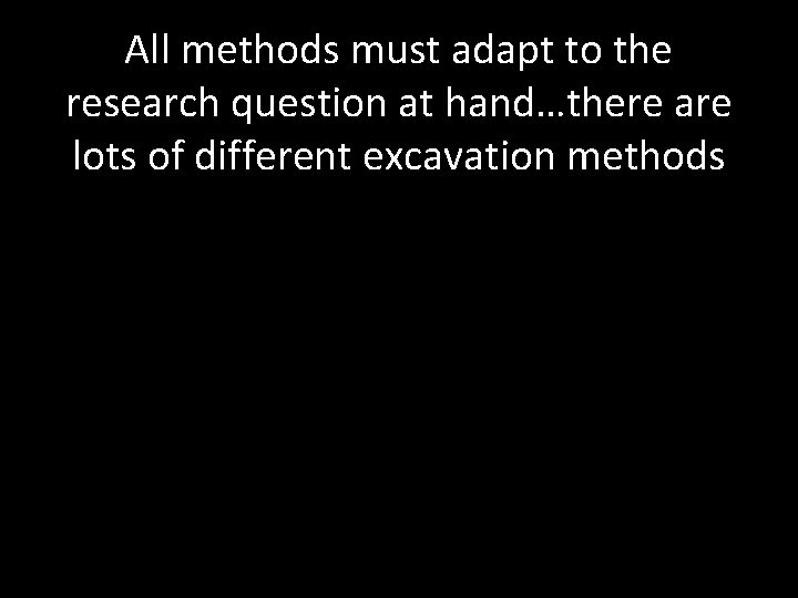 All methods must adapt to the research question at hand…there are lots of different
