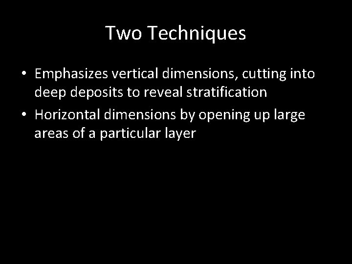 Two Techniques • Emphasizes vertical dimensions, cutting into deep deposits to reveal stratification •