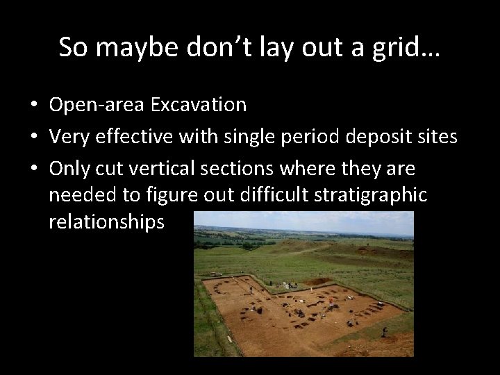 So maybe don’t lay out a grid… • Open-area Excavation • Very effective with