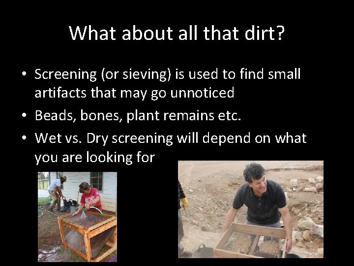 What about all that dirt? • Screening (or sieving) is used to find small