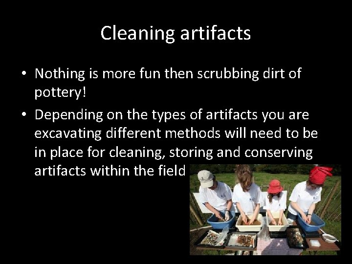 Cleaning artifacts • Nothing is more fun then scrubbing dirt of pottery! • Depending