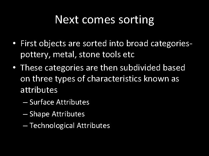 Next comes sorting • First objects are sorted into broad categoriespottery, metal, stone tools