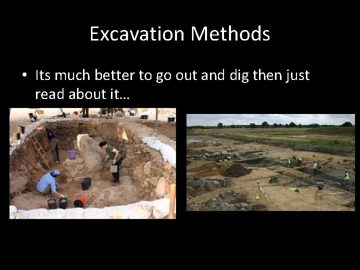 Excavation Methods • Its much better to go out and dig then just read