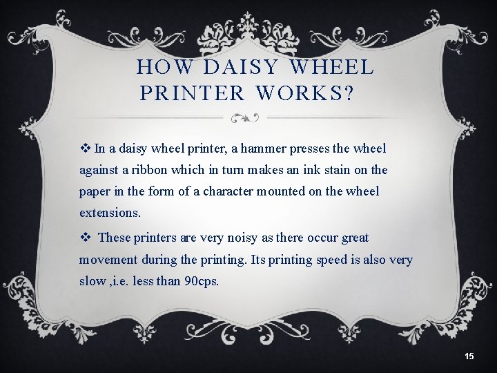 HOW DAISY WHEEL PRINTER WORKS? v In a daisy wheel printer, a hammer presses
