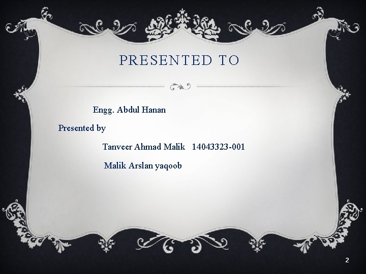 PRESENTED TO Engg. Abdul Hanan Presented by Tanveer Ahmad Malik 14043323 -001 Malik Arslan