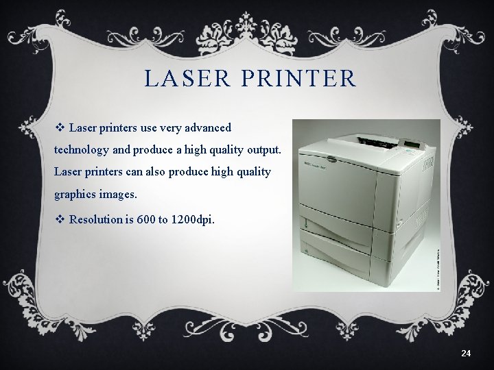 LASER PRINTER v Laser printers use very advanced technology and produce a high quality