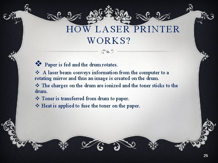 HOW LASER PRINTER WORKS? v Paper is fed and the drum rotates. v A
