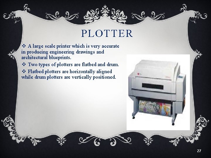 PLOTTER v A large scale printer which is very accurate in producing engineering drawings