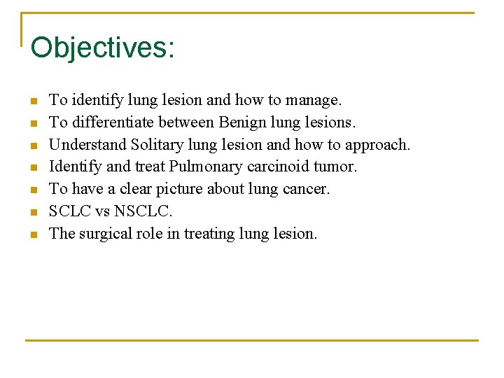Objectives: n n n n To identify lung lesion and how to manage. To