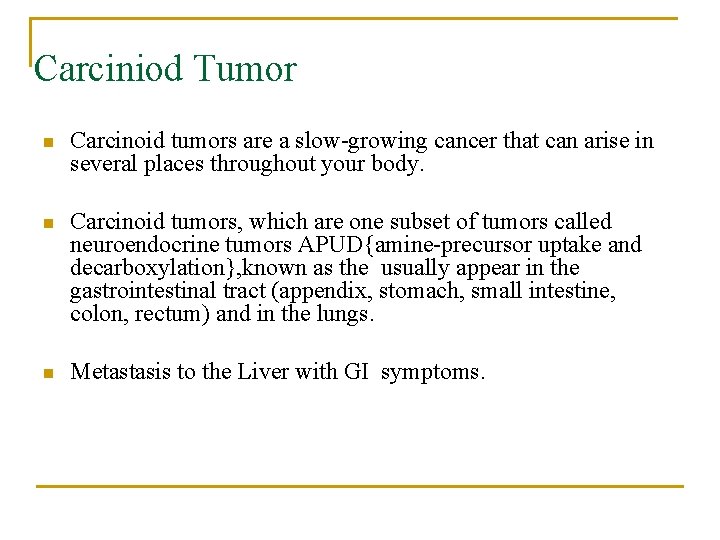 Carciniod Tumor n Carcinoid tumors are a slow-growing cancer that can arise in several