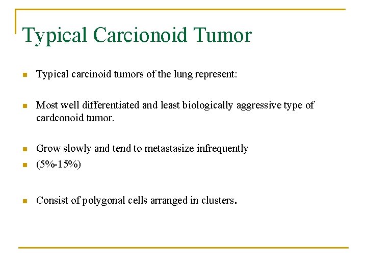 Typical Carcionoid Tumor n Typical carcinoid tumors of the lung represent: n Most well