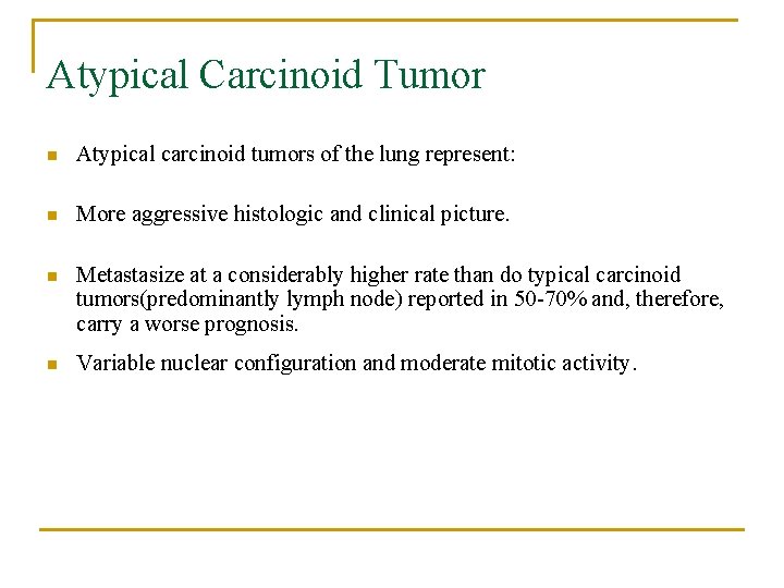 Atypical Carcinoid Tumor n Atypical carcinoid tumors of the lung represent: n More aggressive