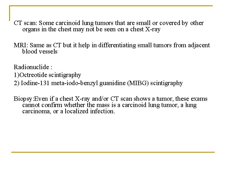 CT scan: Some carcinoid lung tumors that are small or covered by other organs