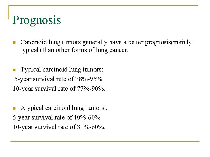 Prognosis n Carcinoid lung tumors generally have a better prognosis(mainly typical) than other forms