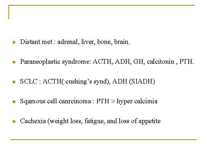 n Distant met : adrenal, liver, bone, brain. n Paraneoplastic syndrome: ACTH, ADH, GH,