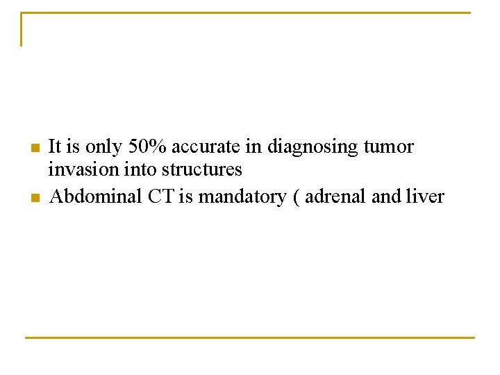 n n It is only 50% accurate in diagnosing tumor invasion into structures Abdominal