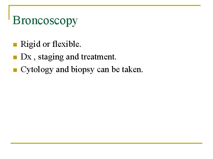Broncoscopy n n n Rigid or flexible. Dx , staging and treatment. Cytology and