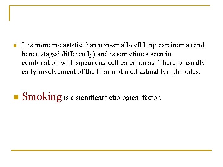 n n It is more metastatic than non-small-cell lung carcinoma (and hence staged differently)
