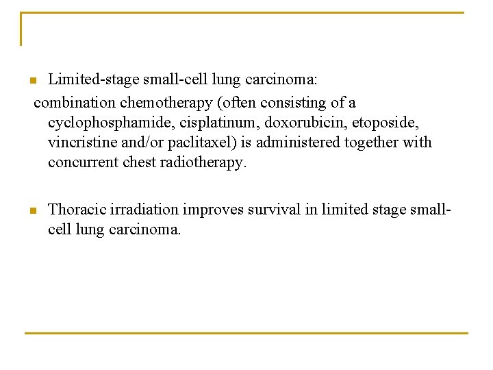 Limited-stage small-cell lung carcinoma: combination chemotherapy (often consisting of a cyclophosphamide, cisplatinum, doxorubicin, etoposide,