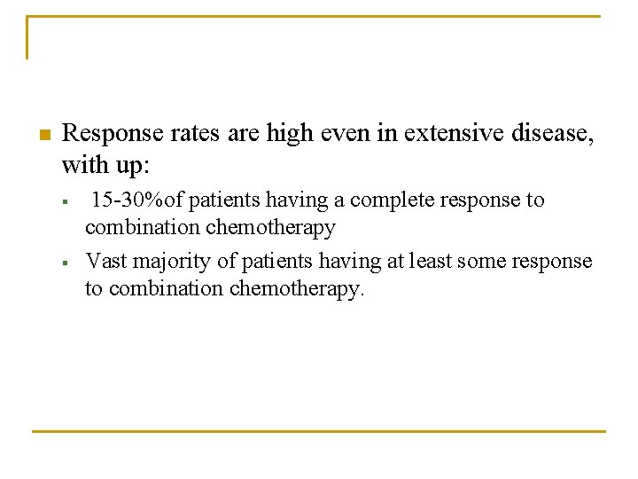 n Response rates are high even in extensive disease, with up: § § 15
