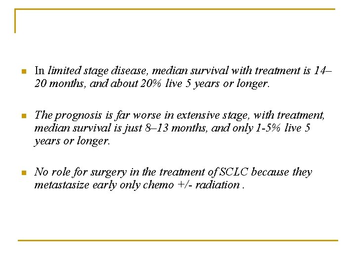 n In limited stage disease, median survival with treatment is 14– 20 months, and