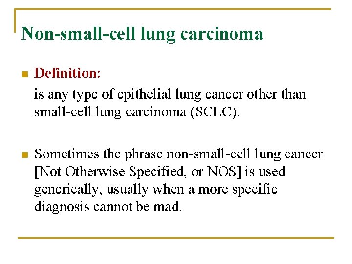 Non-small-cell lung carcinoma n Definition: is any type of epithelial lung cancer other than