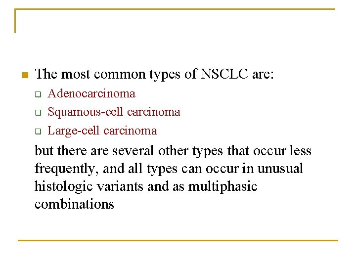 n The most common types of NSCLC are: q q q Adenocarcinoma Squamous-cell carcinoma