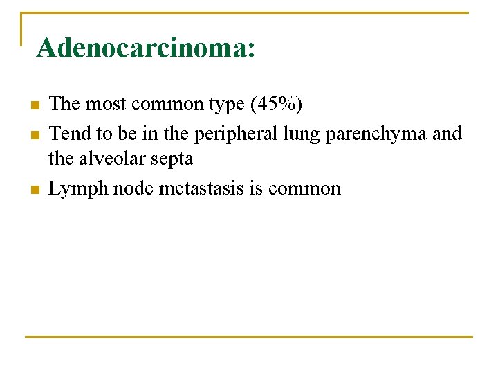Adenocarcinoma: n n n The most common type (45%) Tend to be in the