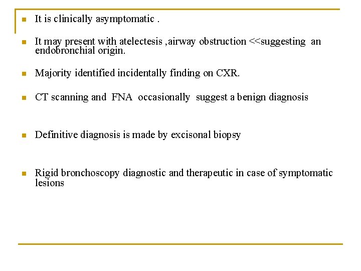 n It is clinically asymptomatic. n It may present with atelectesis , airway obstruction
